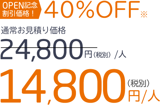 OPEN記念価格！通常料金24800円(税別)/人のところ14800円(税別)/人